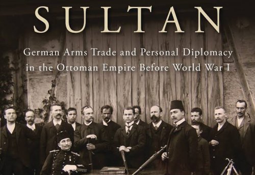 Arming the Sultan German Arms Trade and Personal Diplomacy in